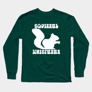 Squirrel Whisperer -  funny squirrel quotes Long Sleeve T-Shirt